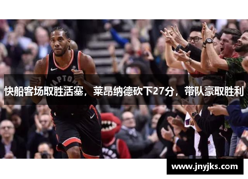 快船客场取胜活塞，莱昂纳德砍下27分，带队豪取胜利